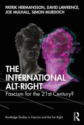 The International Alt-Right: Fascism for the 21st Century? by Joe Mulhall, David Lawrence, Patrik Hermansson