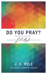 Do You Pray? a Question for Everybody by J.C. Ryle