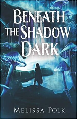 Beneath the Shadow Dark by Melissa Polk