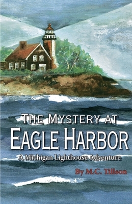 The Mystery at Eagle Harbor: A Michigan Lighthouse Adventure by M. C. Tillson