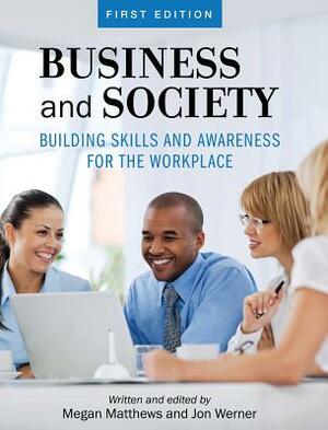 Business and Society: Building Skills and Awareness for the Workplace by Megan Matthews, Jon Werner