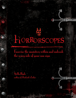 Horrorscopes: Exorcise the Monsters Within and Unleash the Scary Side of Your Sun Sign by Stella Hyde