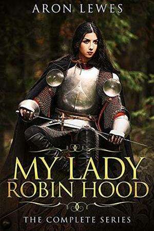 My Lady Robin Hood: The Complete Series by Aron Lewes