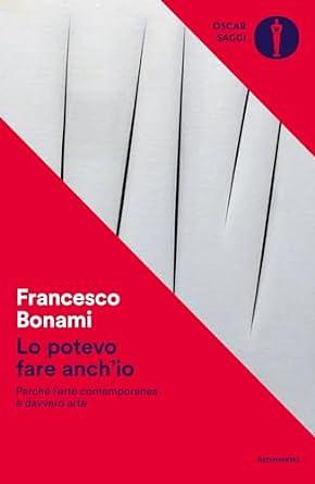 Lo potevo fare anch'io. Perché l'arte contemporanea è davvero arte by Francesco Bonami