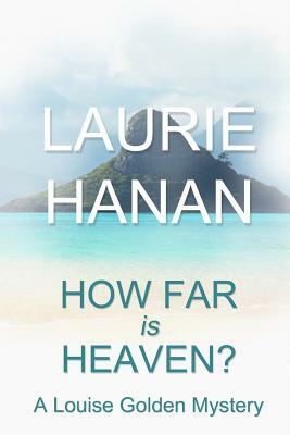 How Far Is Heaven?: A Louise Golden Mystery by Laurie Hanan