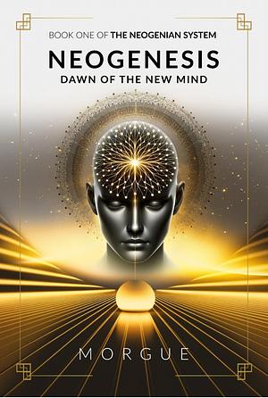 Neogenesis: Dawn of the New Mind (The Neogenian System) by Morgue