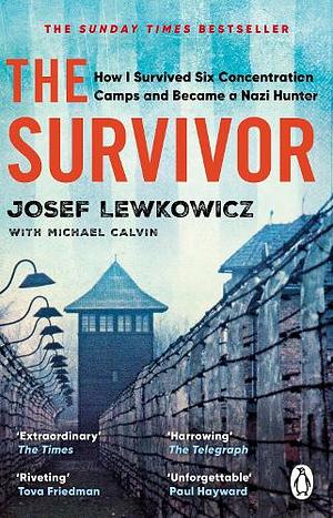 The Survivor: How I Survived Six Concentration Camps and Became a Nazi Hunter by Josef Lewkowicz, Michael Calvin