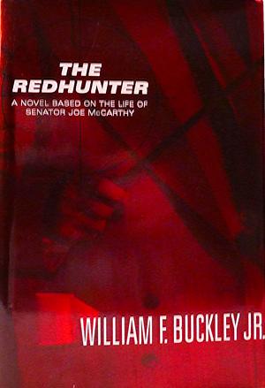 The Redhunter: A Novel Based on the Life of Senator Joe McCarthy by William F. Buckley Jr.