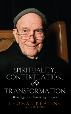 Spirituality, Contemplation, and Transformation: Writings on Centering Prayer by Thomas Keating
