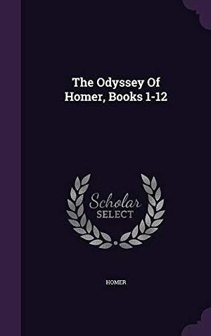 The Odyssey Of Homer, Books 1-12 by Homer, Homer