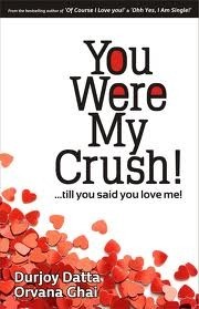 You Were My Crush!...till you said you love me! by Orvana Ghai, Durjoy Datta