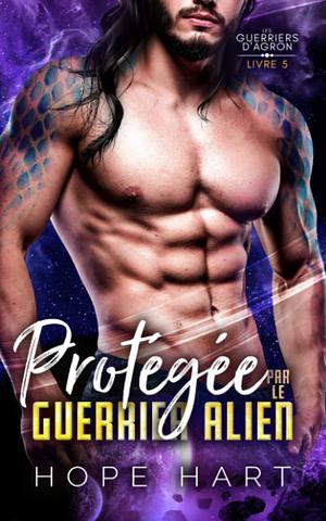 Protégée par le guerrier alien by Hope Hart