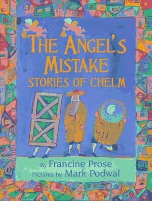 The Angel's Mistake: Stories of Chelm by Mark Podwal (Illustrator), Francine Prose