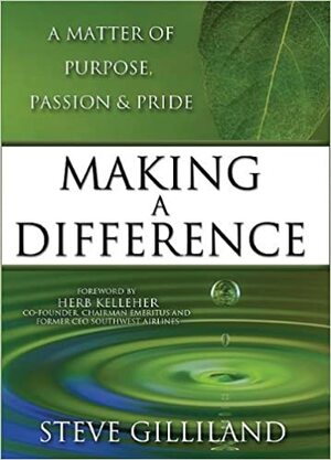 Making A Difference: A Matter Of Purpose, Passion & Pride by Steve Gilliland