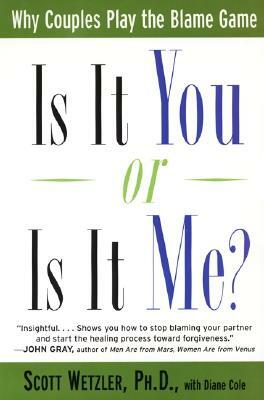 Is It You or is It Me?: Why Couples Play the Blame Game by Diane Cole, Scott Wetzler