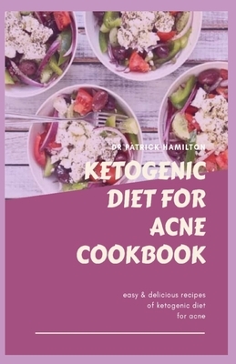 Ketogenic Diet for Acne Cookbook: Easy and delicious recipes on ketogenic diet for acne by Patrick Hamilton