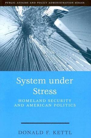 System Under Stress : Homeland Security and American Politics by Donald F. Kettl, Donald F. Kettl