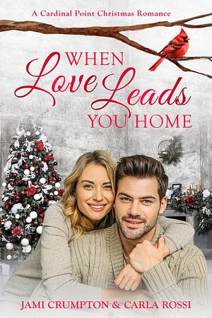 When Love Leads You Home by Carla Rossi, Jami Crumpton, Jami Crumpton