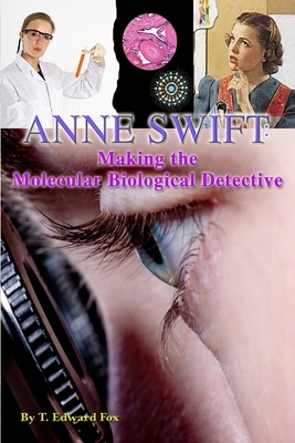 Anne Swift: Making the Molecular Biological Detective: How Anne Douglas Became Anne Swift, Secret FBI Scientist by T. Edward Fox, Thomas Hudson