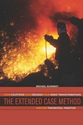 The Extended Case Method: Four Countries, Four Decades, Four Great Transformations, and One Theoretical Tradition by Michael Burawoy