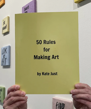 50 Rules for Making Art  by Kate Just