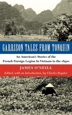 Garrison Tales from Tonquin: An American's Stories of the French Foreign Legion in Vietnam in the 1890s by James O'Neill