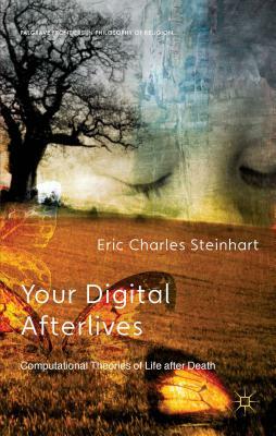 Your Digital Afterlives: Computational Theories of Life After Death by E. Steinhart