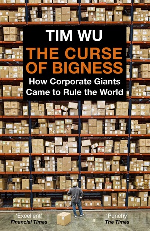 The Curse of Bigness: How Corporate Giants Came to Rule the World by Tim Wu