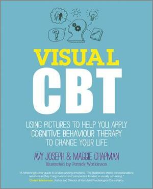 Visual CBT: Using Pictures to Help You Apply Cognitive Behaviour Therapy to Change Your Life by Maggie Chapman, Avy Joseph