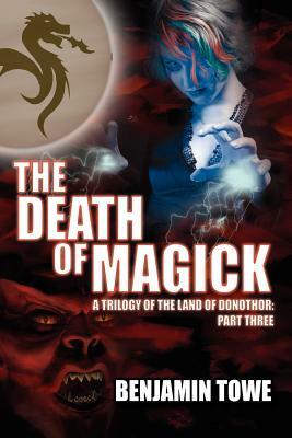 The Death of Magick: A Trilogy of the Land of Donothor: Part Three by Benjamin Towe