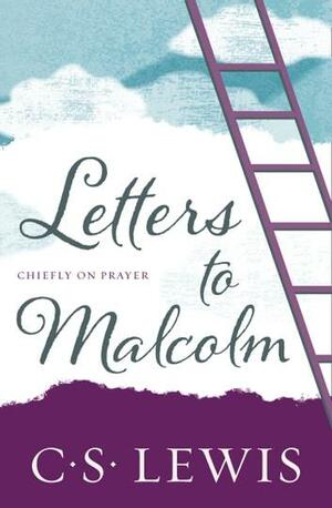 Letters to Malcolm: Chiefly on Prayer by C.S. Lewis, C.S. Lewis