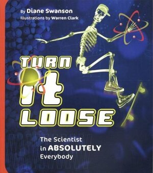 Turn It Loose: The Scientist in Absolutely Everybody by Diane Swanson