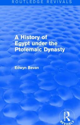A History of Egypt Under the Ptolemaic Dynasty (Routledge Revivals) by Edwyn Bevan