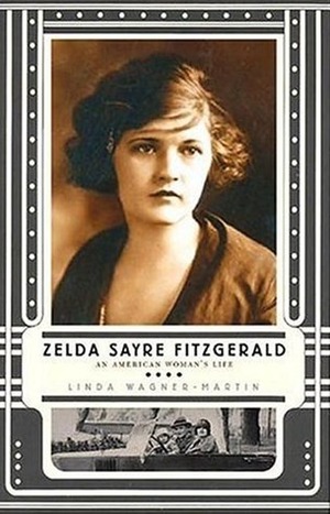 Zelda Sayre Fitzgerald: An American Woman's Life by Linda Wagner-Martin