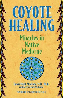 Coyote Healing: Miracles in Native Medicine by Lewis Mehl-Madrona