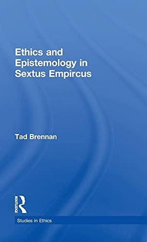 Ethics and Epistemology in Sextus Empiricus by Tad Brennan