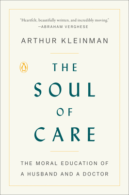 The Soul of Care: The Moral Education of a Husband and a Doctor by Arthur Kleinman