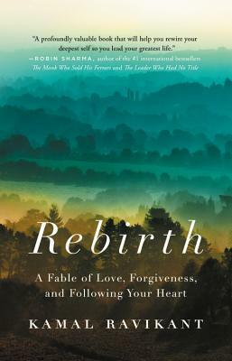 Rebirth: A Fable of Love, Forgiveness, and Following Your Heart by Kamal Ravikant