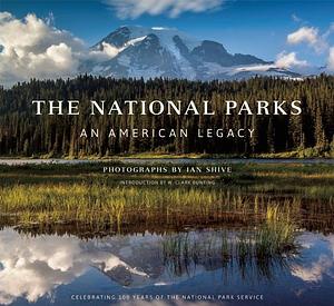 The National Parks: An American Legacy by Ian Shive, Ian Shive, W. Clark Bunting