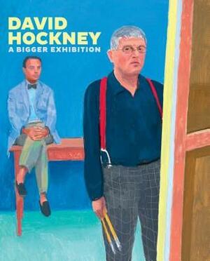 David Hockney: A Bigger Exhibition by Lawrence Weschler, Richard Benefield, Gregory Evans, Sarah Howgate, David Hockney