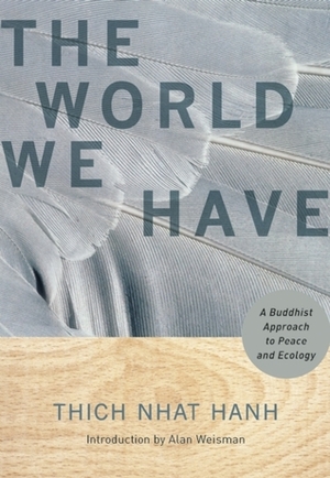 The World We Have: A Buddhist Approach to Peace and Ecology by Alan Weisman, Thích Nhất Hạnh