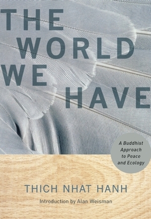 The World We Have: A Buddhist Approach to Peace and Ecology by Thích Nhất Hạnh, Alan Weisman