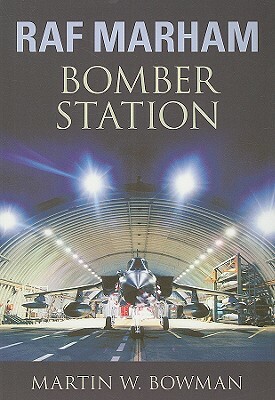 RAF Marham: Bomber Station by Martin W. Bowman