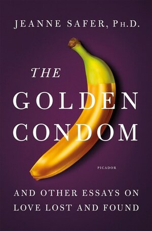 The Golden Condom: And Other Essays on Love Lost and Found by Jeanne Safer