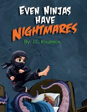 Even Ninjas Have Nightmares by J. C. Roussos