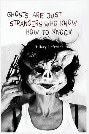 Ghosts Are Just Strangers Who Know How to Knock by Hillary Leftwich