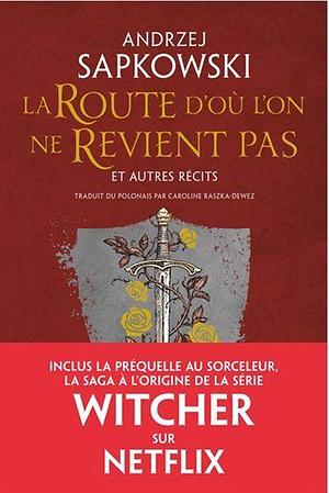 La Route d'où l'on ne revient pas; et autres récits by Andrzej Sapkowski, Andrzej Sapkowski, Caroline Raszka-Dewez