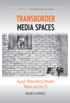 Transborder Media Spaces: Ayuujk Videomaking Between Mexico and the Us by Ingrid Kummels