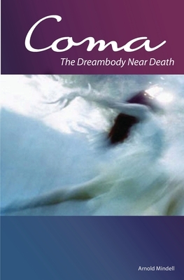 Coma: The Dreambody Near Death by Arnold Mindell