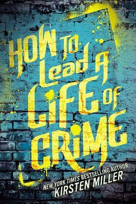 How to Lead a Life of Crime by Kirsten Miller